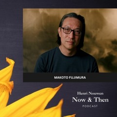 Henri Nouwen, Now & Then Podcast | Makoto Fujimura, "Art & Faith: A Theology of Making"