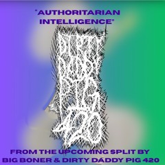 Dirty Daddy Pig 420 - Authoritarian Intelligence
