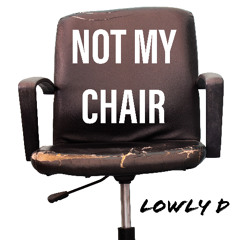 NOT MY CHAIR - Lowly D