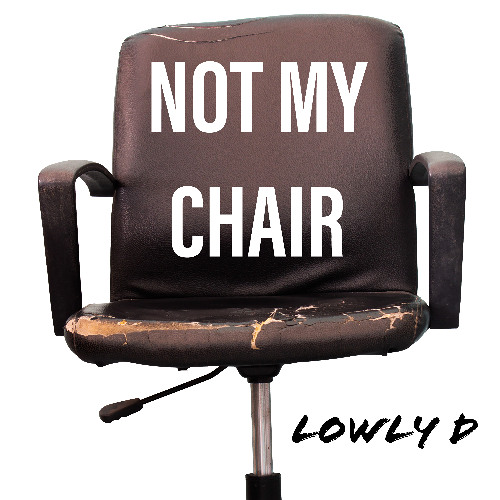 NOT MY CHAIR - Lowly D