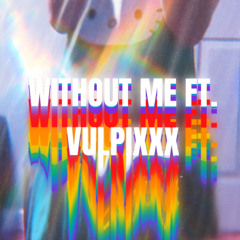 Without Me Ft. Vulpixxx