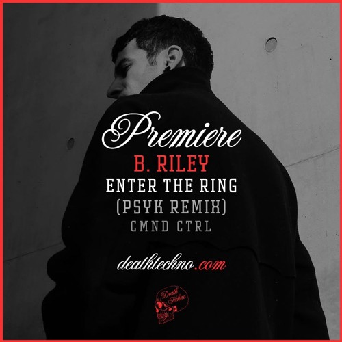 DT:Premiere | B. Riley - Enter The Ring (Psyk Remix) [CMND CTRL]