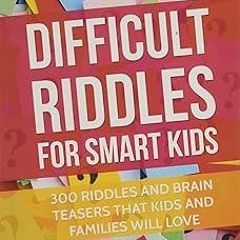 [READ] [EBOOK EPUB KINDLE PDF] Difficult Riddles For Smart Kids: 300 Difficult Riddles And Brai