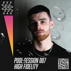 POOL SESSION 007 |  High Fidelity