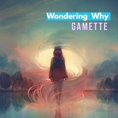 Chillstep [[Wondering Why]] GAMETTE
