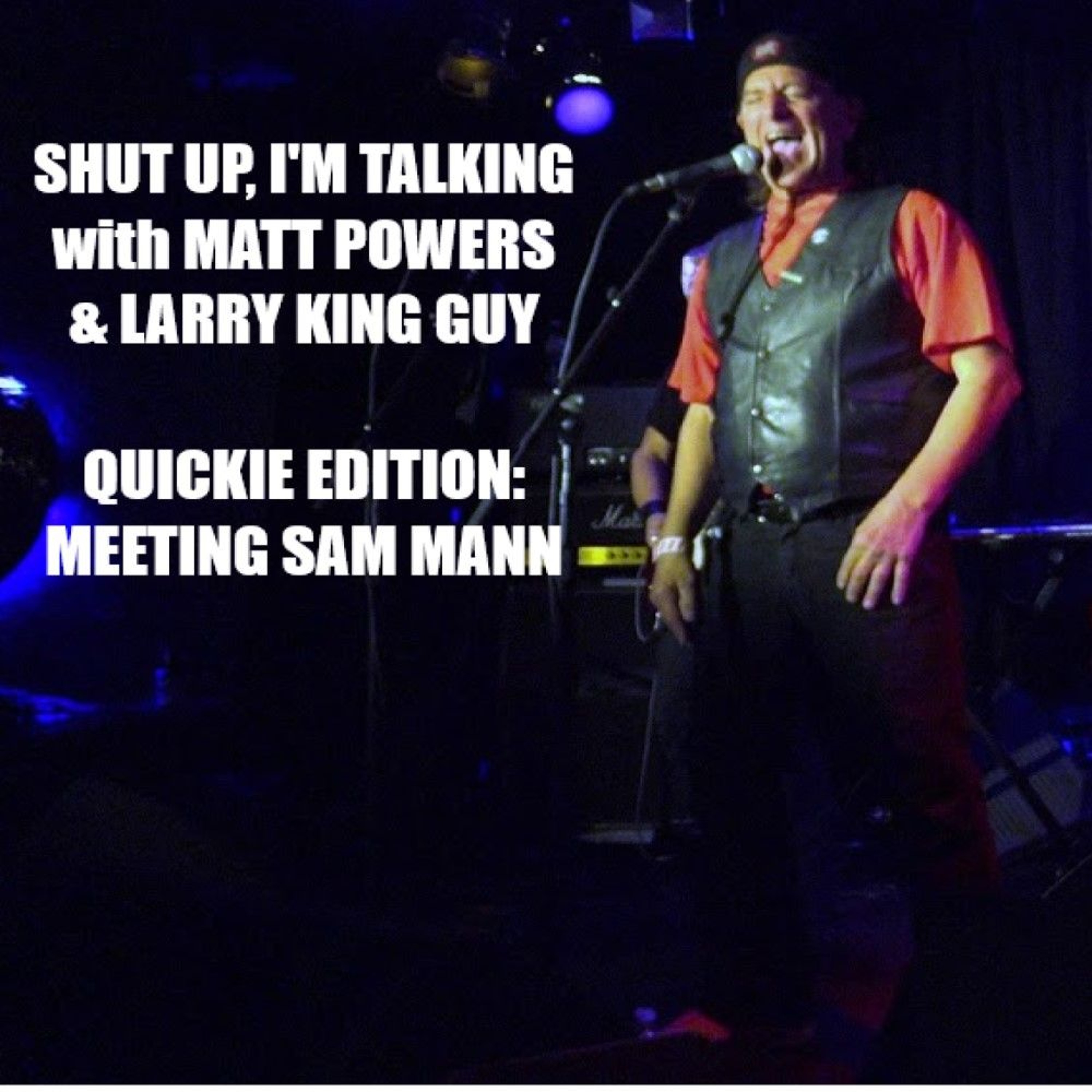 Shut Up, I’m Talking with Matt Powers & Larry King Guy – Quickie Edition: Meeting Sam Mann episode artwork