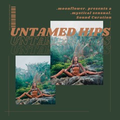 .moonflower. presents UNTAMED HIPS