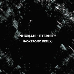INHUMAN - ETERNITY (Noxtromo Remix) [FREE DOWNLOAD]