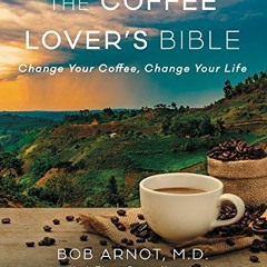 READ EPUB 📤 The Coffee Lover's Bible: Change Your Coffee, Change Your Life by  Dr. B