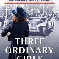 READ [EBOOK EPUB KINDLE PDF] Three Ordinary Girls: The Remarkable Story of Three Dutch Teenagers Who