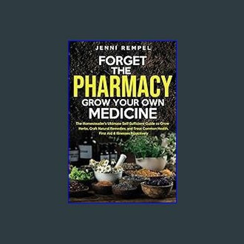 [Ebook]$$ 📖 Forget The Pharmacy - Grow Your Own Medicine: The Homesteader's Ultimate Self-Sufficie