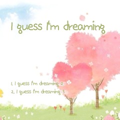 I guess I'm dreaming 2