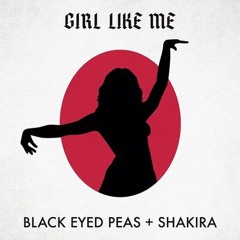 GIRL LIKE ME Black Eyed Peas & Shakira La-La-Latinas (Eh) I want a girl like Shakira, eh