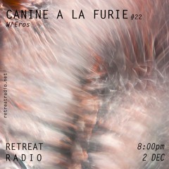 Canine à la furie #22 w/ Eros (02/12/22)
