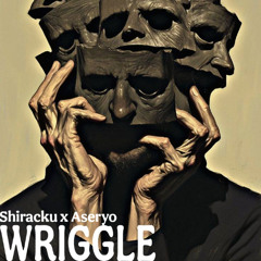 SHIRACKU X ASERYO - WRIGGLE (FREE DOWNLOAD)