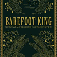 Read EPUB 📘 Barefoot King: The Indian Dalit Who Defied Caste to Bless Others by  Hay