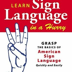 [PDF] ❤️ Read Learn Sign Language in a Hurry: Grasp the Basics of American Sign Language Quickly