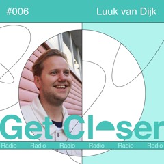 Luuk van Dijk presents Get Closer Radio - 006 (January 2024)