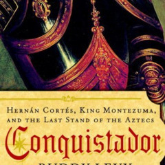 READ PDF 📝 Conquistador: Hernan Cortes, King Montezuma, and the Last Stand of the Az