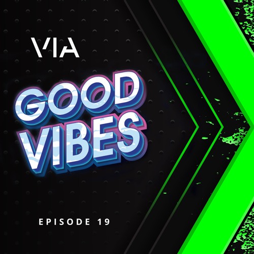 VIA - Good Vibes Episode 19