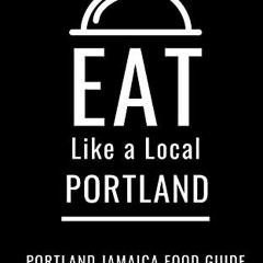 [Access] [EBOOK EPUB KINDLE PDF] Eat Like a Local- Portland Jamaica: Portland Food Gu