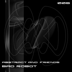 Abstract & Friends 006: Bad Robot