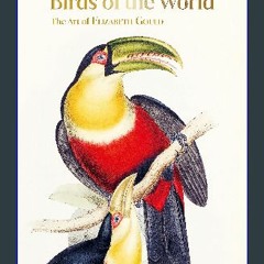 (<E.B.O.O.K.$) ❤ Birds of the World: The Art of Elizabeth Gould [PDF,EPuB,AudioBook,Ebook]