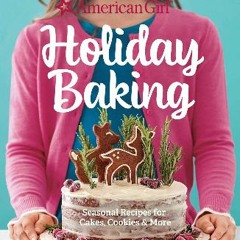 Read Ebook 💖 American Girl Holiday Baking: Seasonal Recipes for Cakes, Cookies & More in format E-