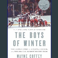 [EBOOK] 📕 The Boys of Winter: The Untold Story of a Coach, a Dream, and the 1980 U.S. Olympic Hock