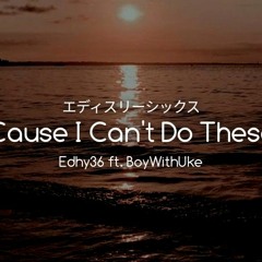 BoyWithUke - Cause I Can't Do These (Edhy36 Version)