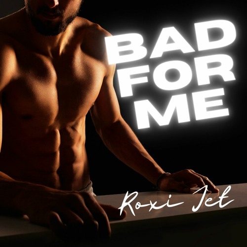 Bad For Me - Roxi Jet