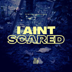 I AINT SCARED