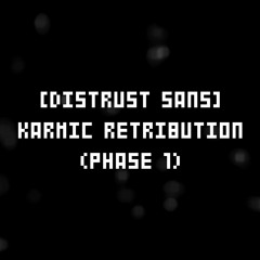 [Distrust Sans] Karmic Retribution (Phase 1)