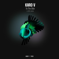 Karo V - To The Club (L.U.W. Remix) [Under The Trees]
