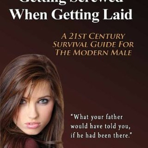 ❤️ Read How to Avoid "Getting Screwed" When Getting Laid (A 21st Century Survival Guide For The