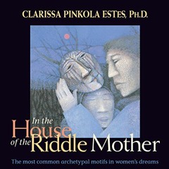 Read EBOOK EPUB KINDLE PDF In the House of the Riddle Mother: The Most Common Archety