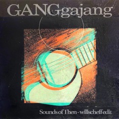 GANGgajang - Sounds Of Then (willscheff edit)