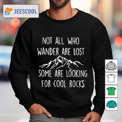 Not All Who Wander Are Lost Some Are Looking For Cool Rocks Shirt