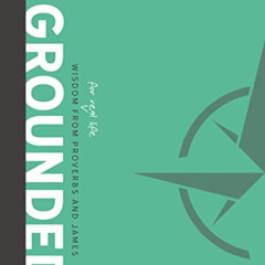 Get EBOOK 💓 Grounded - Teen Bible Study Book: Wisdom for Real Life from Proverbs and