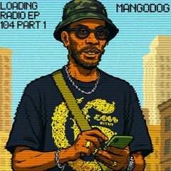 LOADING RADIO EP 104 PART 1 FEAT MANGODOG
