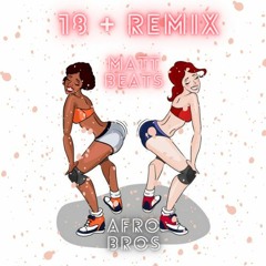 AfroBros X Matt Beats - 18+ Moombah Remix 2021