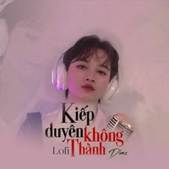 Kiếp Duyên Không Thành(Lofi Ver.) DIMZ x NH4T