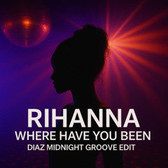 RIHANNA - Where Have You Been (DIAZ Midnight Groove Edit)