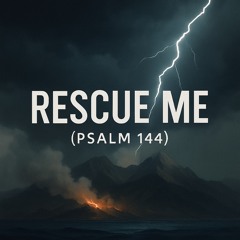 Rescue Me (Psalm 144)