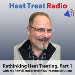 Heat Treat Radio #37: Rethinking Heat Treating, Part 1
