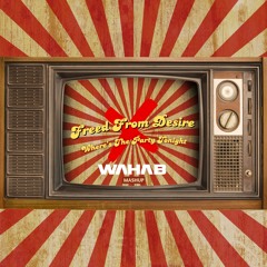 FREED FROM DESIRE x WHERE'S THE PARTY TONIGHT - WAHAB MASHUP