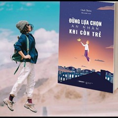 Đừng Lựa Chọn An Nhàn Khi Còn Trẻ - Phần 8/8 - Cảnh Thiên [Sách nói]