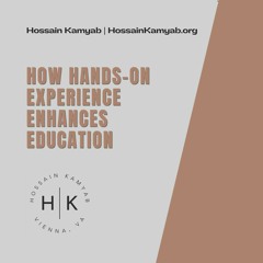 How Hands - On Experience Enhances Education | Hossain Kamyab
