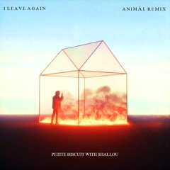 I Leave Again (Petit Biscuit With Shallou) - ANIMÁL Remix