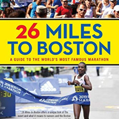 READ KINDLE 📬 26 Miles to Boston: A Guide to the World's Most Famous Marathon by  Mi